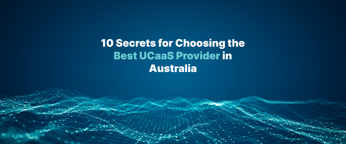 10 Secrets for Choosing the Best UCaaS Provider in Australia